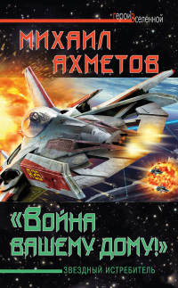 «Война вашему дому»! Звездный истребитель - Михаил Ахметов - Читать книги онлайн | Слушать аудиокниги онлайн | Электронная библиотека books-lib.com