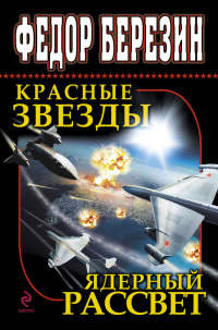 Красные звезды. Ядерный рассвет - Федор Березин - Читать книги онлайн | Слушать аудиокниги онлайн | Электронная библиотека books-lib.com