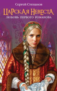Царская невеста. Любовь первого Романова - Сергей Степанов - Читать книги онлайн | Слушать аудиокниги онлайн | Электронная библиотека books-lib.com