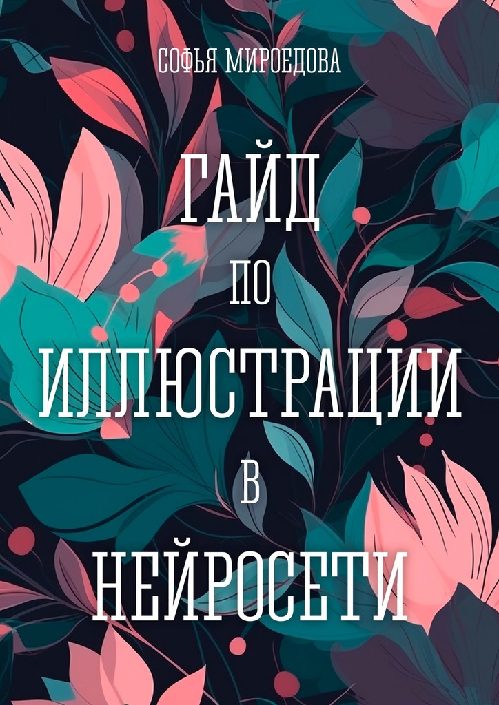 Гайд по иллюстрации в нейросети - Софья Мироедова - Читать книги онлайн | Слушать аудиокниги онлайн | Электронная библиотека books-lib.com