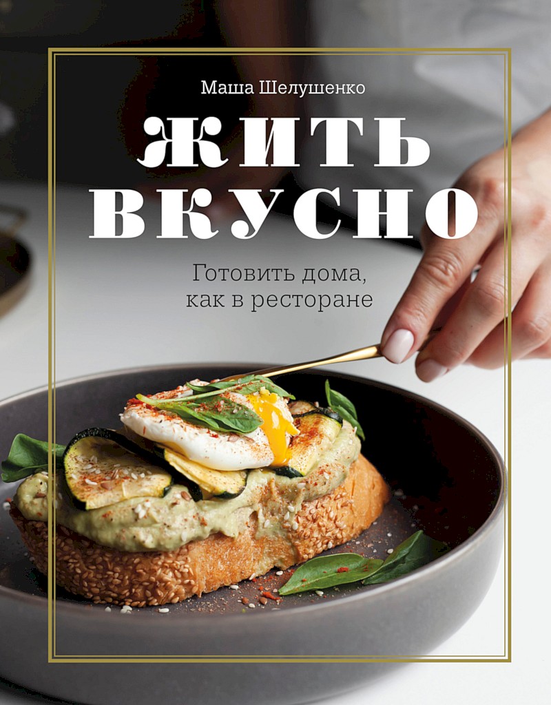 Жить вкусно. Готовить дома, как в ресторане - Мария Владимировна Шелушенко - Читать книги онлайн | Слушать аудиокниги онлайн | Электронная библиотека books-lib.com