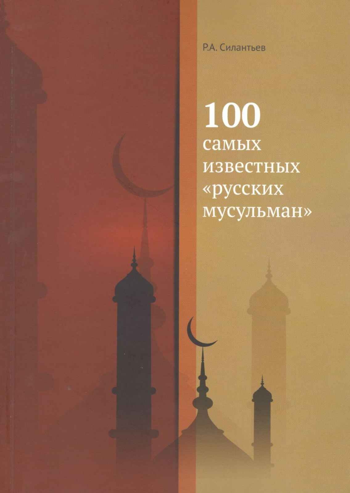 100 самых известных «русских мусульман» - Роман Анатольевич Силантьев - Читать книги онлайн | Слушать аудиокниги онлайн | Электронная библиотека books-lib.com