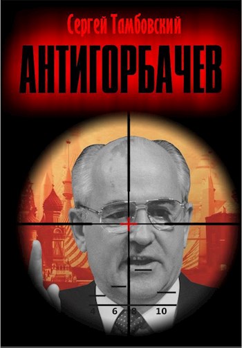 Анти-Горбачев - Сергей Тамбовский - Читать книги онлайн | Слушать аудиокниги онлайн | Электронная библиотека books-lib.com