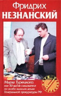 Марш Турецкого, или 50 шагов следователя по особо важным делам Генеральной прокуратуры РФ - Фридрих Незнанский - Читать книги онлайн | Слушать аудиокниги онлайн | Электронная библиотека books-lib.com