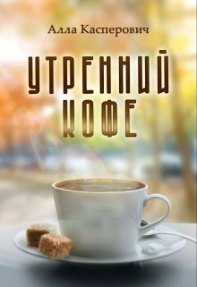 Утренний кофе - Алла Леонидовна Касперович - Читать книги онлайн | Слушать аудиокниги онлайн | Электронная библиотека books-lib.com