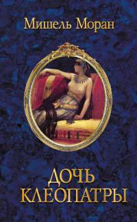 Дочь Клеопатры - Мишель Моран - Читать книги онлайн | Слушать аудиокниги онлайн | Электронная библиотека books-lib.com
