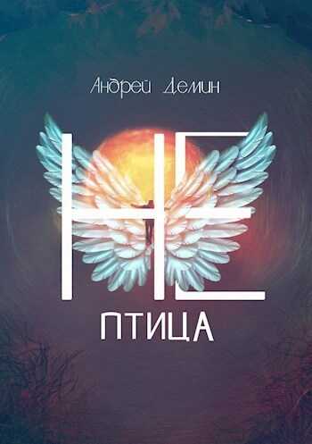 Не-птица - Андрей Дёмин - Читать книги онлайн | Слушать аудиокниги онлайн | Электронная библиотека books-lib.com