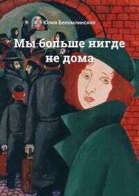 Мы больше нигде не дома - Юлия Михайловна Беломлинская - Читать книги онлайн | Слушать аудиокниги онлайн | Электронная библиотека books-lib.com