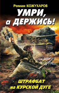 Умри, а держись! Штрафбат на Курской дуге - Роман Кожухаров - Читать книги онлайн | Слушать аудиокниги онлайн | Электронная библиотека books-lib.com