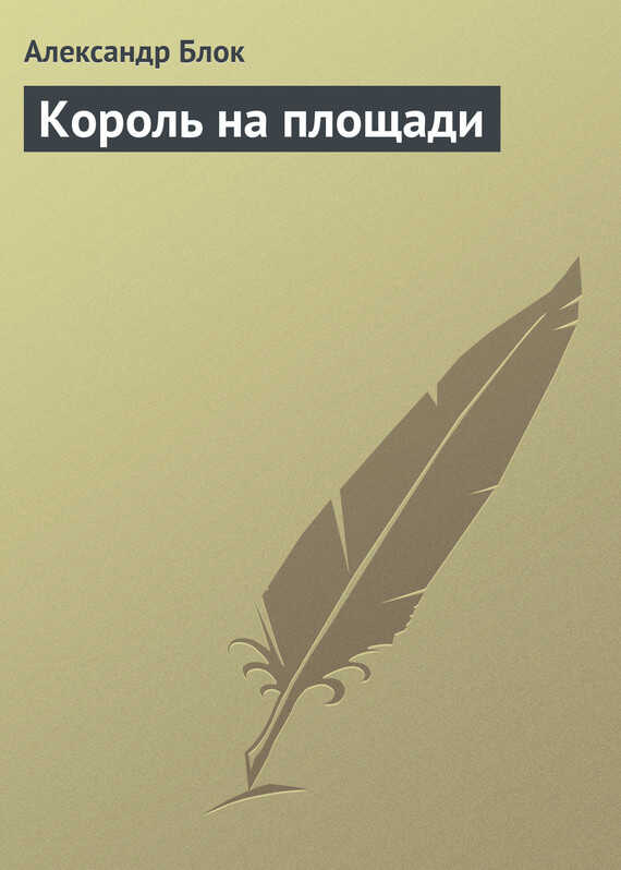 Король на площади - Александр Александрович Блок - Читать книги онлайн | Слушать аудиокниги онлайн | Электронная библиотека books-lib.com