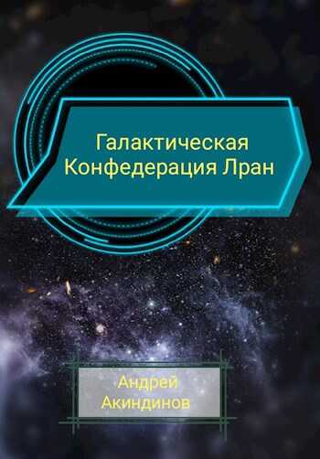 Галактическая Конфедерация Лран - Андрей Геннадьевич Акиндинов - Читать книги онлайн | Слушать аудиокниги онлайн | Электронная библиотека books-lib.com