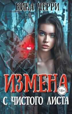 Измена. С чистого листа - Ника Черри - Читать книги онлайн | Слушать аудиокниги онлайн | Электронная библиотека books-lib.com