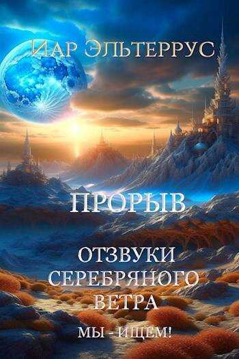 Отзвуки серебряного ветра. Мы – ищем! Прорыв. Часть первая - Иар Эльтеррус - Читать книги онлайн | Слушать аудиокниги онлайн | Электронная библиотека books-lib.com
