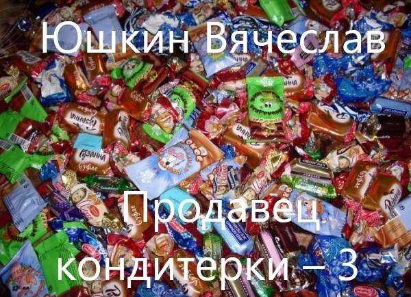 Продавец кондитерки – 3 - Вячеслав Юшкин - Читать книги онлайн | Слушать аудиокниги онлайн | Электронная библиотека books-lib.com