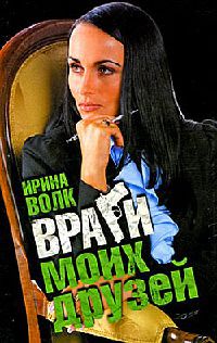 Враги моих друзей - Ирина Волк - Читать книги онлайн | Слушать аудиокниги онлайн | Электронная библиотека books-lib.com