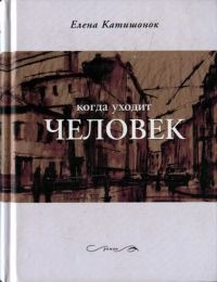 Когда уходит человек - Елена Катишонок - Читать книги онлайн | Слушать аудиокниги онлайн | Электронная библиотека books-lib.com