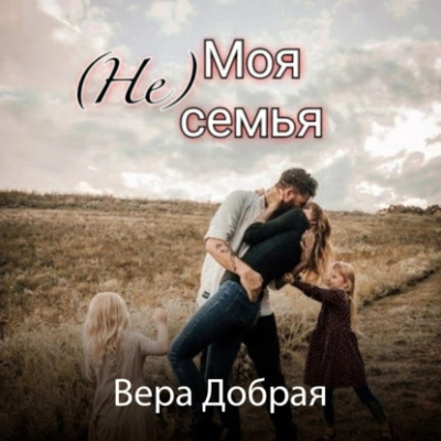 Добрая Вера – (Не) Моя семья - Читать книги онлайн | Слушать аудиокниги онлайн | Электронная библиотека books-lib.com