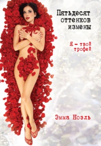 Пятьдесят оттенков измены. Я - твой трофей - Эмма Ноэль - Читать книги онлайн | Слушать аудиокниги онлайн | Электронная библиотека books-lib.com