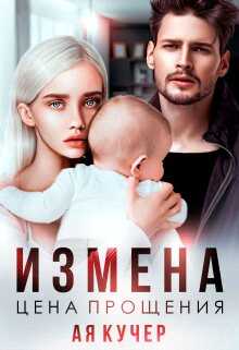 Измена. Цена прощения - Ая Кучер Читать книги онлайн | Слушать аудиокниги онлайн | Электронная библиотека books-lib.com