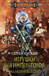 Игрушки для императоров. Иллюзия выбора - Сергей Кусков - Читать книги онлайн | Слушать аудиокниги онлайн | Электронная библиотека books-lib.com