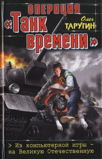 Операция &quot;Танк времени&quot;. Из компьютерной игры - на Великую Отечественную - Олег Таругин - Читать книги онлайн | Слушать аудиокниги онлайн | Электронная библиотека books-lib.com