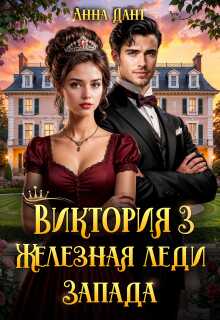 Виктория. Железная леди Запада. Книга 3 - Анна Дант - Читать книги онлайн | Слушать аудиокниги онлайн | Электронная библиотека books-lib.com
