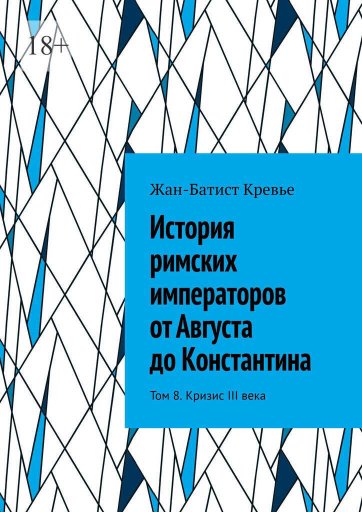 История римских императоров от Августа до Константина. Том 8. Кризис III века - Жан-Батист Кревье - Читать книги онлайн | Слушать аудиокниги онлайн | Электронная библиотека books-lib.com