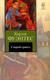 Старый гринго - Карлос Фуэнтес - Читать книги онлайн | Слушать аудиокниги онлайн | Электронная библиотека books-lib.com