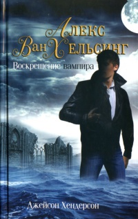 Алекс Ван Хельсинг. Воскрешение вампира - Джейсон Хендерсон - Читать книги онлайн | Слушать аудиокниги онлайн | Электронная библиотека books-lib.com