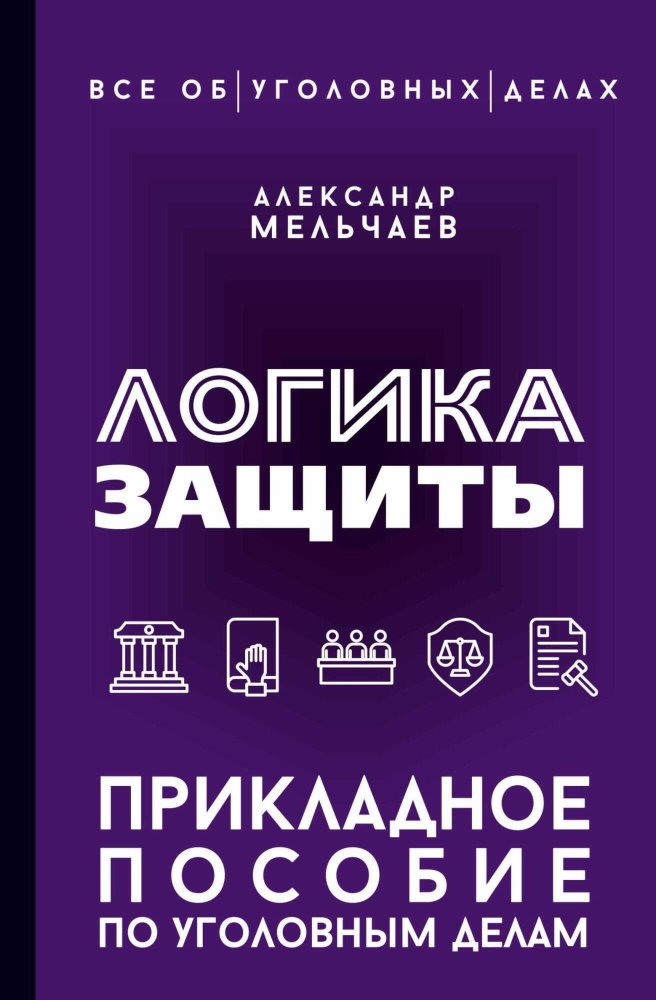 Логика защиты. Прикладное пособие по уголовным делам - Александр Алексеевич Мельчаев - Читать книги онлайн | Слушать аудиокниги онлайн | Электронная библиотека books-lib.com