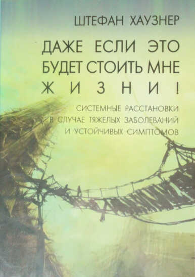 Даже если это будет стоить мне жизни! Системные расстановки в случае тяжёлых заболеваний и устойчивых симптомов - Штефан Хаузнер - Читать книги онлайн | Слушать аудиокниги онлайн | Электронная библиотека books-lib.com