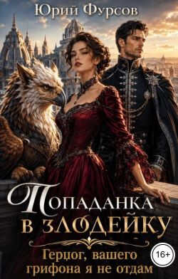 Попаданка в злодейку. Герцог, вашего грифона я не отдам - Юрий Фурсов - Читать книги онлайн | Слушать аудиокниги онлайн | Электронная библиотека books-lib.com