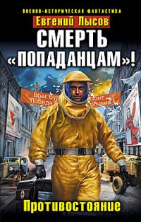 Смерть "попаданцам"! Противостояние - Евгений Лысов - Читать книги онлайн | Слушать аудиокниги онлайн | Электронная библиотека books-lib.com