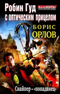 Робин Гуд с оптическим прицелом. Снайпер-&quot;попаданец&quot; - Борис Орлов - Читать книги онлайн | Слушать аудиокниги онлайн | Электронная библиотека books-lib.com