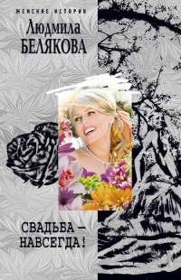 Свадьба - навсегда! - Людмила Белякова - Читать книги онлайн | Слушать аудиокниги онлайн | Электронная библиотека books-lib.com