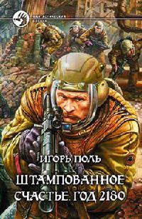 Штампованное счастье. Год 2180 - Игорь Поль - Читать книги онлайн | Слушать аудиокниги онлайн | Электронная библиотека books-lib.com