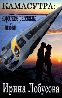 Камасутра. Короткие рассказы о любви (сборник) - Ирина Лобусова - Читать книги онлайн | Слушать аудиокниги онлайн | Электронная библиотека books-lib.com