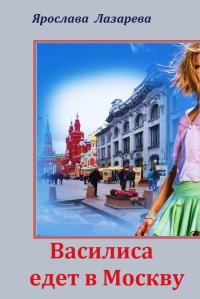 Василиса едет в Москву - Ярослава Лазарева - Читать книги онлайн | Слушать аудиокниги онлайн | Электронная библиотека books-lib.com