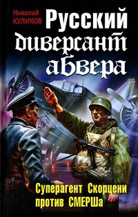 Русский диверсант абвера. Суперагент Скорцени против СМЕРШа - Николай Куликов - Читать книги онлайн | Слушать аудиокниги онлайн | Электронная библиотека books-lib.com