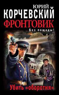 Фронтовик. Убить &quot;оборотня&quot; - Юрий Корчевский - Читать книги онлайн | Слушать аудиокниги онлайн | Электронная библиотека books-lib.com