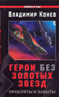 Герои без Золотых Звезд. Прокляты и забыты - Владимир Конев - Читать книги онлайн | Слушать аудиокниги онлайн | Электронная библиотека books-lib.com