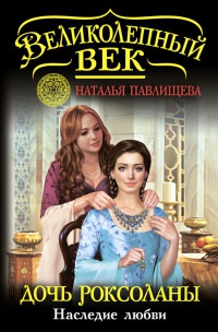 Дочь Роксоланы. Наследие любви - Наталья Павлищева - Читать книги онлайн | Слушать аудиокниги онлайн | Электронная библиотека books-lib.com