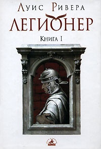 Легионер. Книга 1 - Луис Ривера - Читать книги онлайн | Слушать аудиокниги онлайн | Электронная библиотека books-lib.com