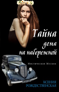 Мистическая Москва. Тайна дома на набережной - Ксения Рождественская - Читать книги онлайн | Слушать аудиокниги онлайн | Электронная библиотека books-lib.com