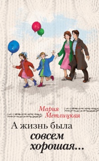 А жизнь была совсем хорошая... - Мария Метлицкая - Читать книги онлайн | Слушать аудиокниги онлайн | Электронная библиотека books-lib.com