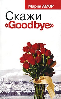 Скажи &quot;Goodbye&quot; - Мария Амор - Читать книги онлайн | Слушать аудиокниги онлайн | Электронная библиотека books-lib.com