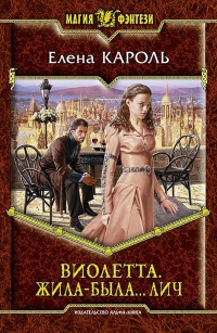 Виолетта. Жила-была… лич - Елена Кароль - Читать книги онлайн | Слушать аудиокниги онлайн | Электронная библиотека books-lib.com