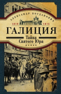 Галиция. 1914-1915 годы. Тайна Святого Юра - Александр Богданович - Читать книги онлайн | Слушать аудиокниги онлайн | Электронная библиотека books-lib.com