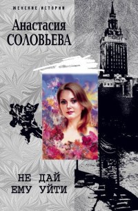 Не дай ему уйти - Анастасия Соловьева - Читать книги онлайн | Слушать аудиокниги онлайн | Электронная библиотека books-lib.com