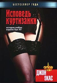 Исповедь куртизанки. История любви короля Луи XV - Джон Окас - Читать книги онлайн | Слушать аудиокниги онлайн | Электронная библиотека books-lib.com